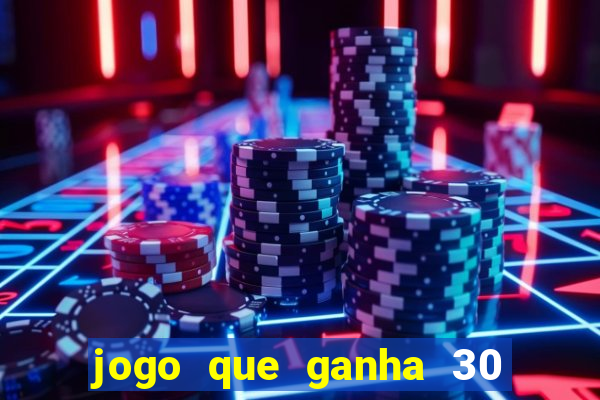 jogo que ganha 30 reais no cadastro